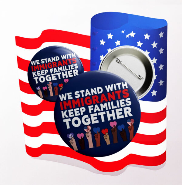 We Stand With Immigrants Button – Keep Families Together Anti-Trump Protest Pin