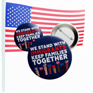 We Stand With Immigrants Button – Keep Families Together Anti-Trump Protest Pin