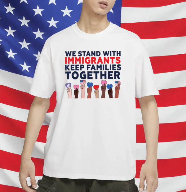 We Stand With Immigrants Shirt - Progressive MAGA Resistance Shirt