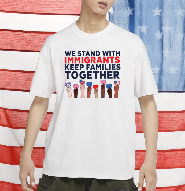 We Stand With Immigrants Shirt - Progressive MAGA Resistance Shirt