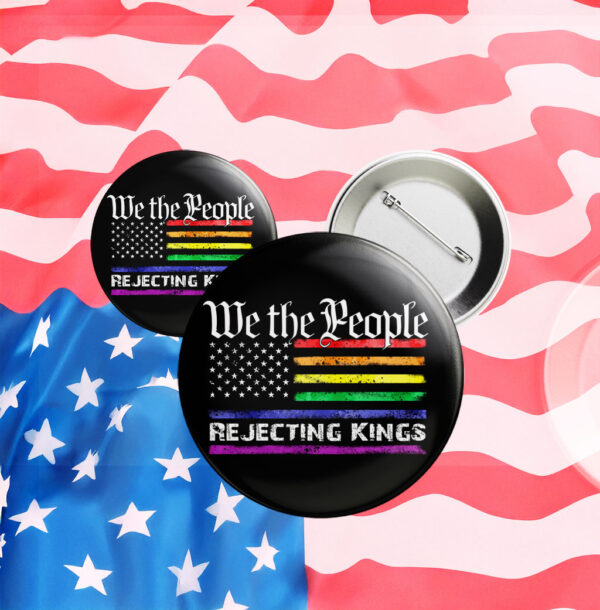We The People Rejecting Kings Anti Trump LGBT Pin Button