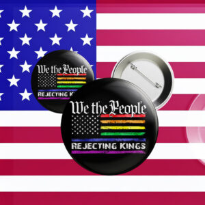 We The People Rejecting Kings Anti Trump LGBT Pin Button