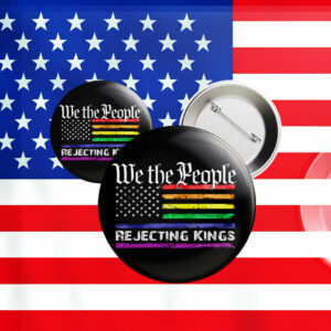 We The People Rejecting Kings Anti Trump LGBT Pin Button