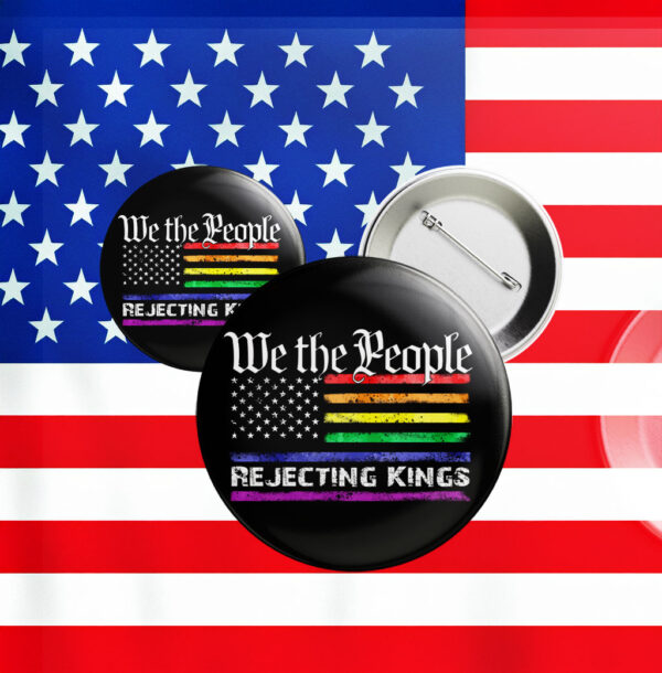 We The People Rejecting Kings Anti Trump LGBT Pin Button
