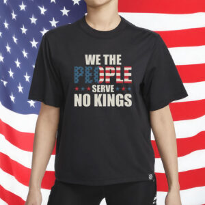 We The People Serve No Kings Shirt - American Flag USA Freedom T-Shirt