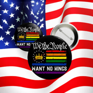 We The People Want No Kings Button – Anti-Monarchy Pride Pin