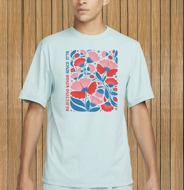 floral 4th of july tee – anti trump resist shirt, rejecting kings since 1776 Shirt