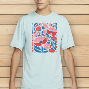 floral 4th of july tee – anti trump resist shirt, rejecting kings since 1776 Shirt
