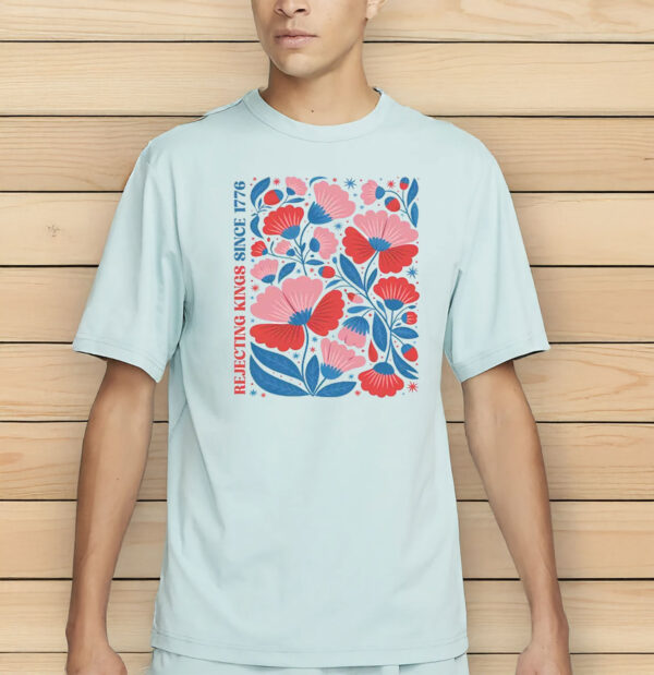 floral 4th of july tee – anti trump resist shirt, rejecting kings since 1776 Shirt