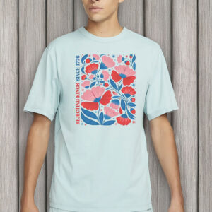 floral 4th of july tee – anti trump resist shirt, rejecting kings since 1776 Shirt
