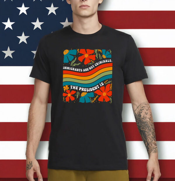 immigrants are not criminals shirt