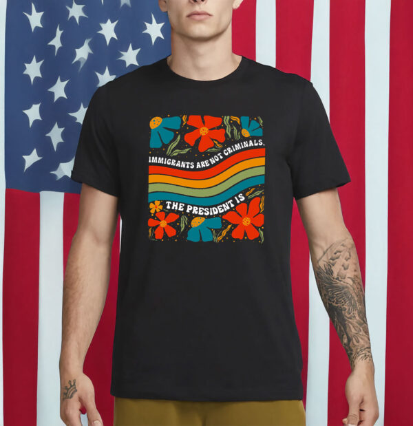 immigrants are not criminals shirt