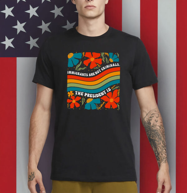 immigrants are not criminals shirt