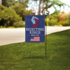 pro democracy, anti-authoritarian, rejecting kings since 1776 garden flag