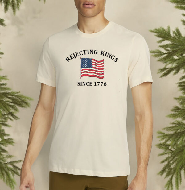 rejecting kings since 1776 shirt – anti authoritarian independence day shirt