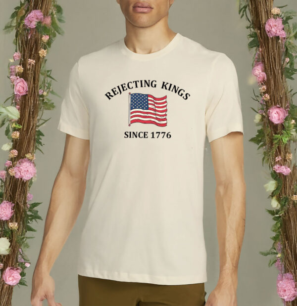 rejecting kings since 1776 shirt – anti authoritarian independence day shirt