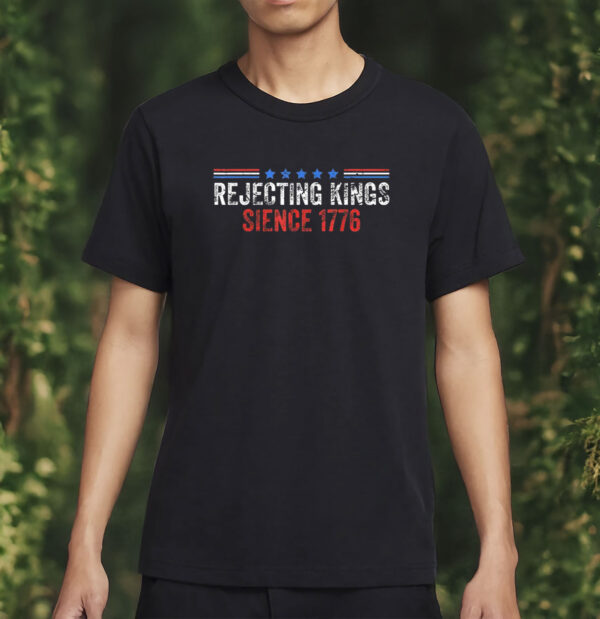 rejecting kings since 1776 shirt – anti trump protest tee – fdt political activist t-shirt