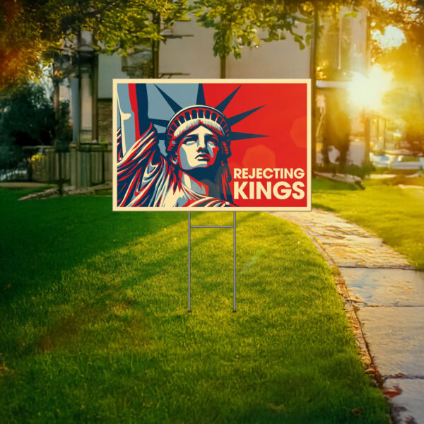 statue of liberty anti maga, rejecting kings since 1776 yard sign
